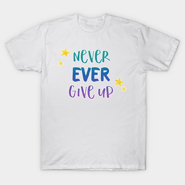 Never Ever Give Up - Inspirational Teacher Gift for Student Motivation T-Shirt by girlgetstarted